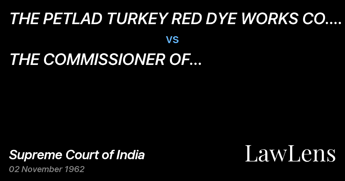 Preview image for THE PETLAD TURKEY RED DYE WORKS CO. LTD., PETLAD vs. THE COMMISSIONER OF INCOME-TAX,BOMBAY, AHMEDABAD