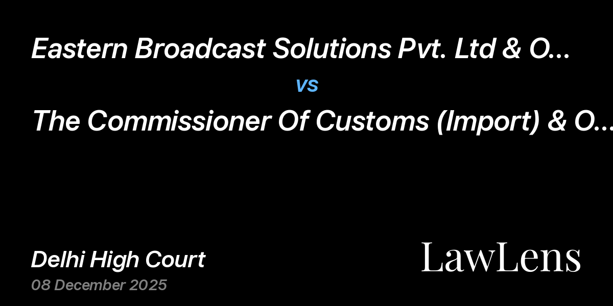 Preview image for Eastern Broadcast Solutions Pvt. Ltd & Ors. vs. The Commissioner Of Customs (Import) & Ors.