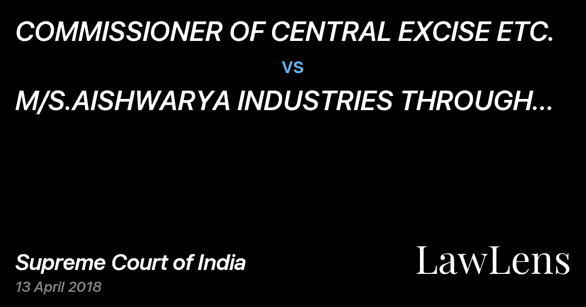 Preview image for COMMISSIONER OF CENTRAL EXCISE ETC. vs. M/S.AISHWARYA INDUSTRIES THROUGH ITS MANAGING DIRECTOR ETC.