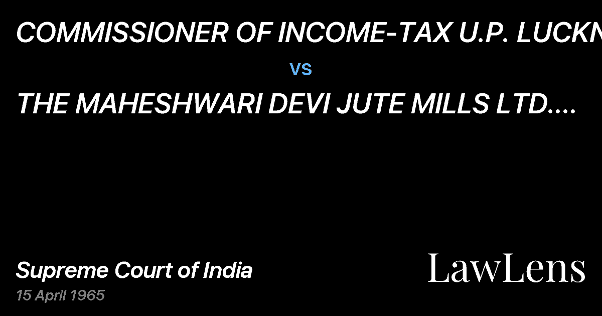 Preview image for COMMISSIONER OF INCOME-TAX U.P. LUCKNOW vs. THE MAHESHWARI DEVI JUTE MILLS LTD. KANPUR