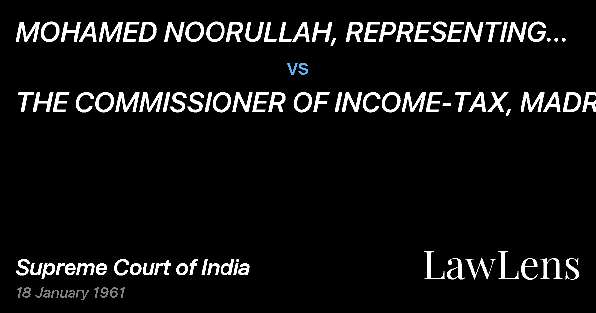 Preview image for MOHAMED	 NOORULLAH,  REPRESENTING THE ESTATE  OF  LATE	KHA vs. THE COMMISSIONER OF INCOME-TAX, MADRAS.