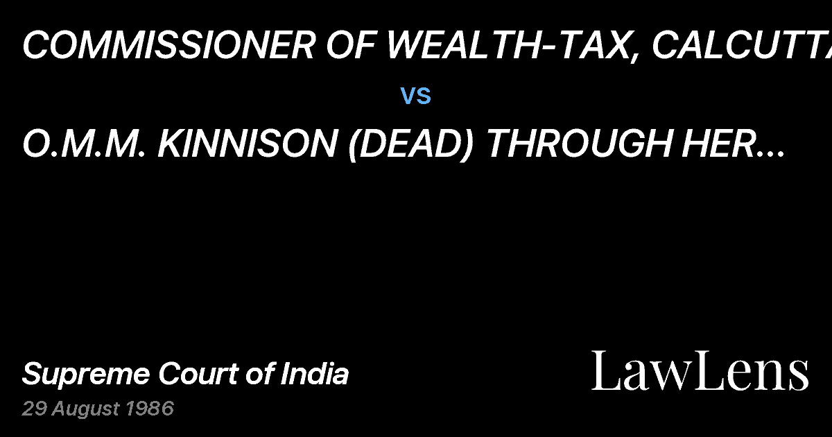 Preview image for COMMISSIONER OF WEALTH-TAX, CALCUTTA vs. O.M.M. KlNNISON (DEAD) THROUGH HER EXECUTORS & T:RUSTEES
