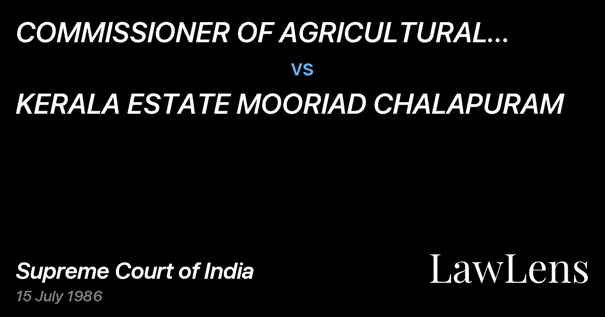 Preview image for COMMISSIONER OF AGRICULTURAL INCOME-TAX, TRIVANDRUM vs. KERALA ESTATE MOORIAD CHALAPURAM
