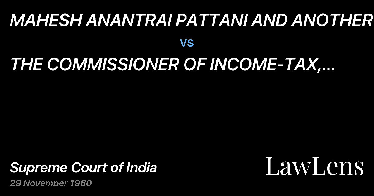 Preview image for MAHESH ANANTRAI PATTANI AND ANOTHER vs. THE COMMISSIONER OF INCOME-TAX, BOMBAY NORTH, AHMEDABAD