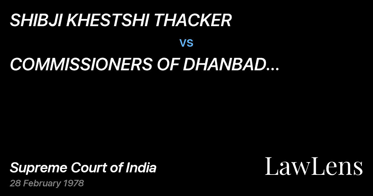 Preview image for SHIBJI KHESTSHI THACKER vs. COMMISSIONERS OF DHANBAD MUNICIPALITY AND ORS.