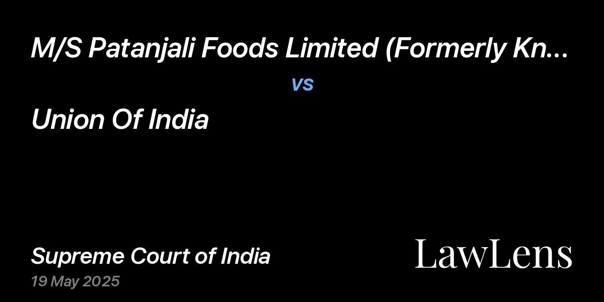 Preview image for M/S Patanjali Foods Limited (Formerly Known As Ruchi Soya Industries Ltd.) Through Its Managing Director vs. Union Of India
