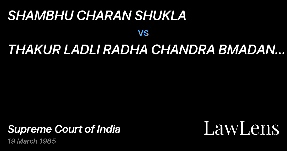 Preview image for SHAMBHU CHARAN SHUKLA vs. THAKUR LADLI RADHA CHANDRA BMADAN GOPALJI MAHARAJ & ANR