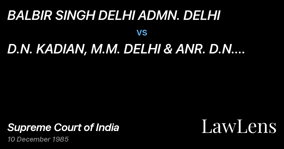 Preview image for BALBIR SINGH DELHI ADMN. DELHI vs. D.N. KADIAN, M.M. DELHI & ANR. D.N. KADIAN AND ORS.