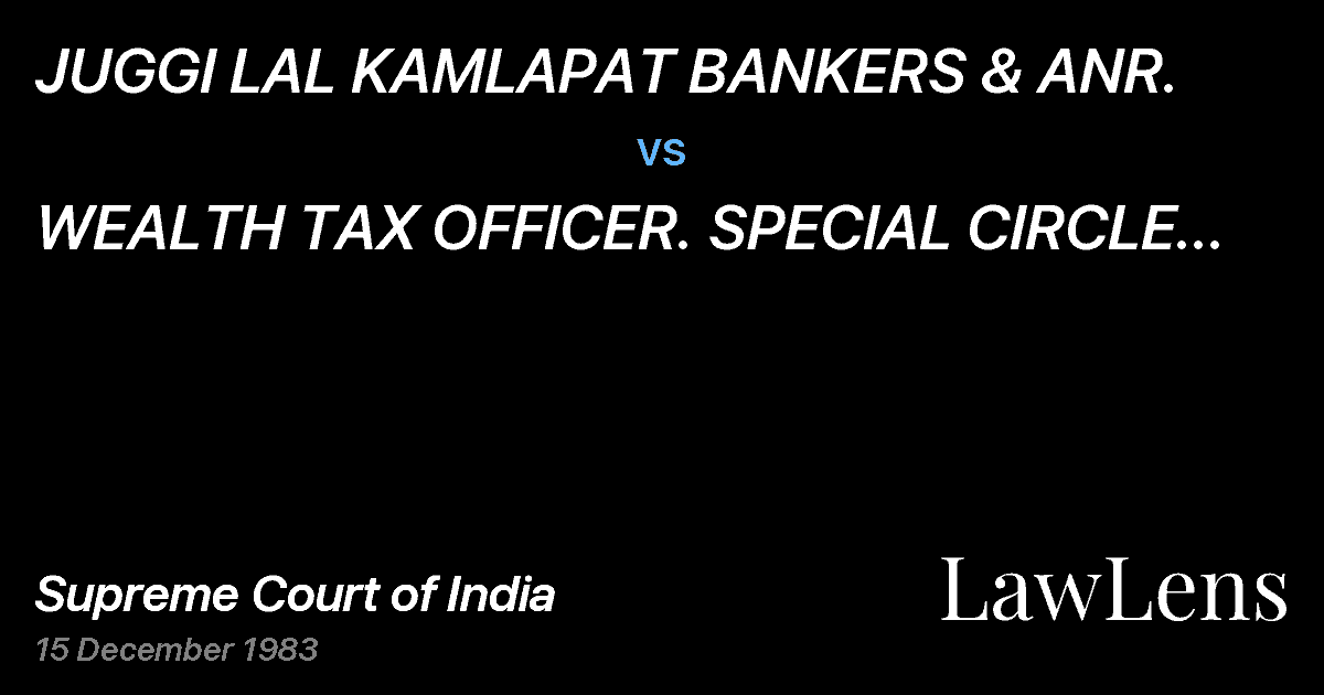 Preview image for JUGGI LAL KAMLAPAT BANKERS & ANR. vs. WEALTH TAX OFFICER. SPECIAL CIRCLE C-WARD, KANPUR & ORS.