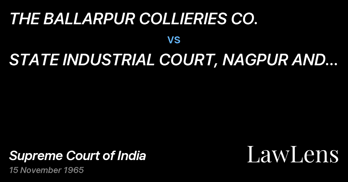Preview image for THE BALLARPUR COLLIERIES CO. vs. STATE INDUSTRIAL COURT, NAGPUR AND OTHERS
