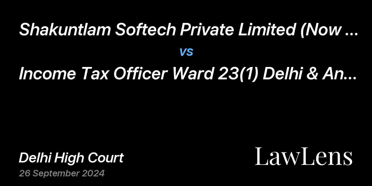 Preview image for Shakuntlam Softech Private Limited (Now Amalgamated With Shakuntlam Securities Private Limited) vs. Income Tax Officer Ward 23(1) Delhi & Anr.