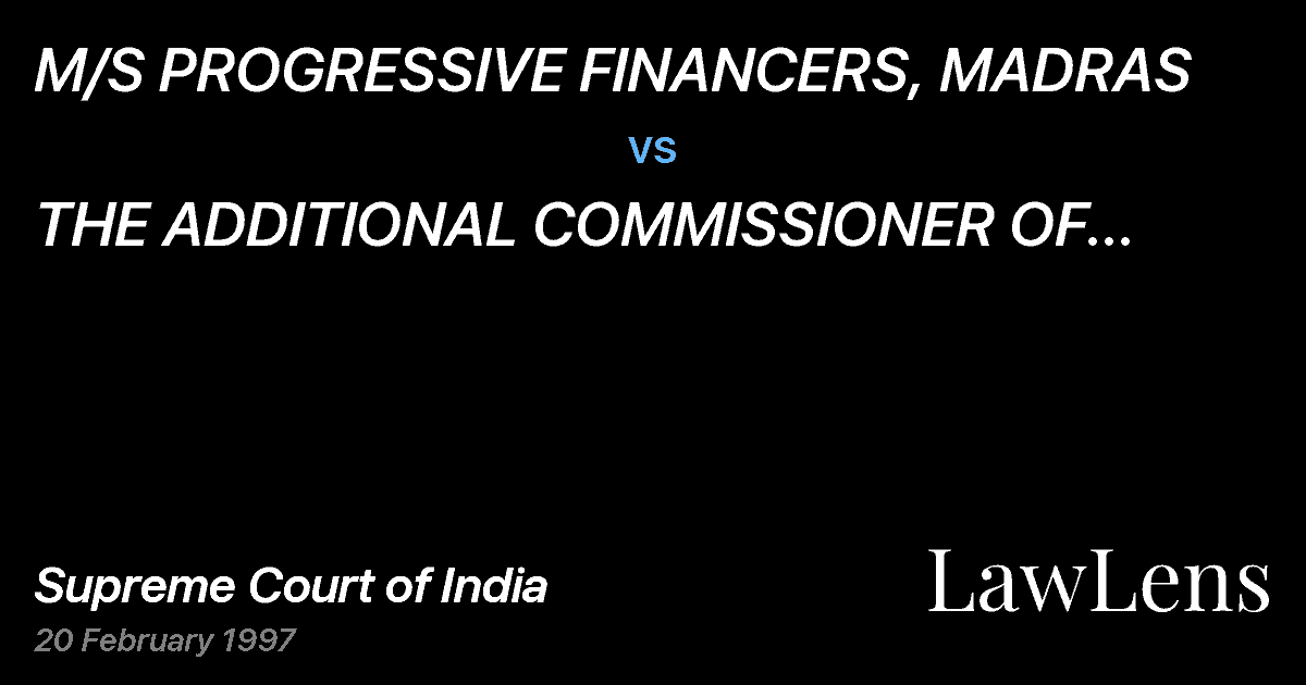 Preview image for M/S PROGRESSIVE FINANCERS, MADRAS vs. THE ADDITIONAL COMMISSIONER OF INCOME TAX,MADRAS-1, MADRAS,