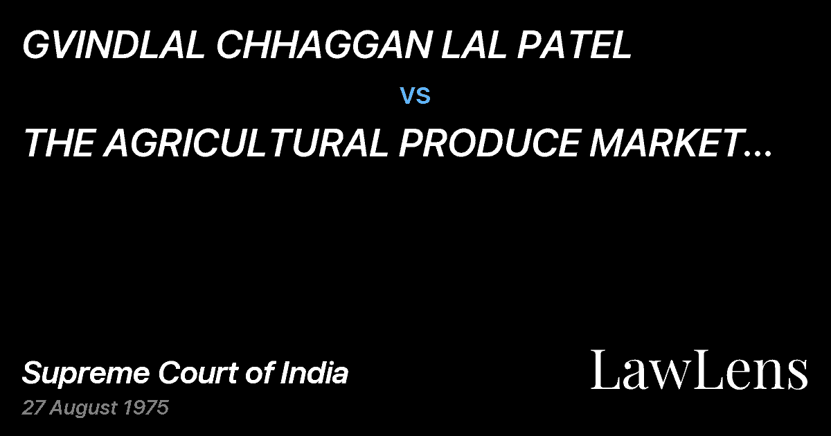 Preview image for GVINDLAL CHHAGGAN LAL PATEL vs. THE AGRICULTURAL PRODUCE MARKET COMMITTEE, GODHRA AND OTHER