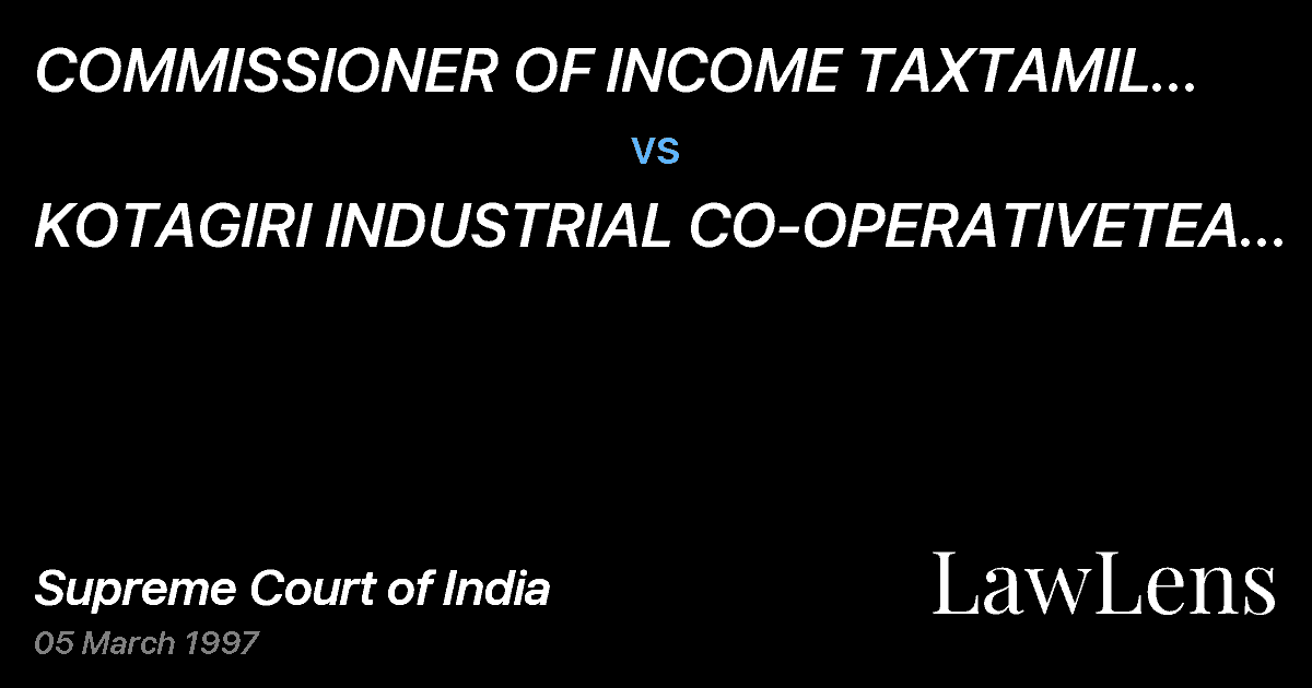 Preview image for COMMISSIONER OF INCOME TAXTAMIL NADU-V, MADRAS vs. KOTAGIRI INDUSTRIAL CO-OPERATIVETEA FACTORY LTD., KOTAGIRI