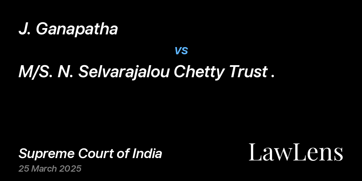 Preview image for J. Ganapatha  vs. M/S. N. Selvarajalou Chetty Trust .