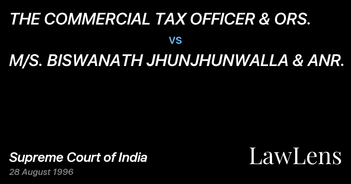 Preview image for THE COMMERCIAL TAX OFFICER & ORS. vs. M/S. BISWANATH JHUNJHUNWALLA & ANR.