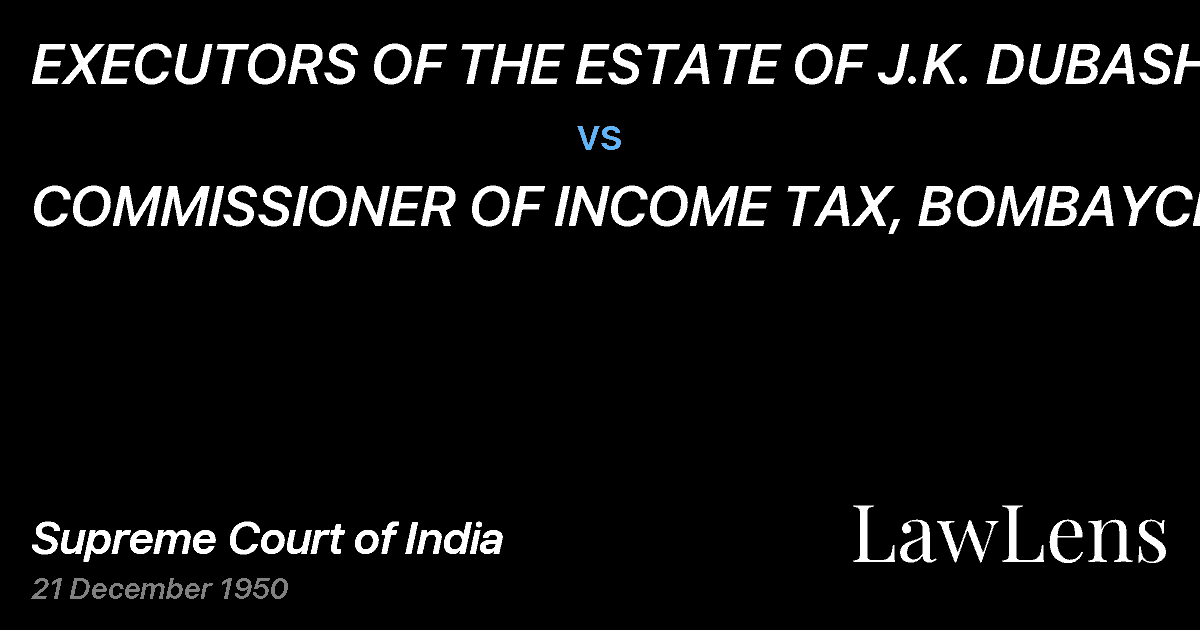Preview image for EXECUTORS OF THE ESTATE OF J.K. DUBASH vs. COMMISSIONER OF INCOME TAX, BOMBAYCITY.