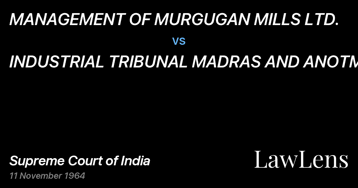 Preview image for MANAGEMENT OF MURGUGAN MILLS LTD. vs. INDUSTRIAL TRIBUNAL MADRAS AND ANOTMR