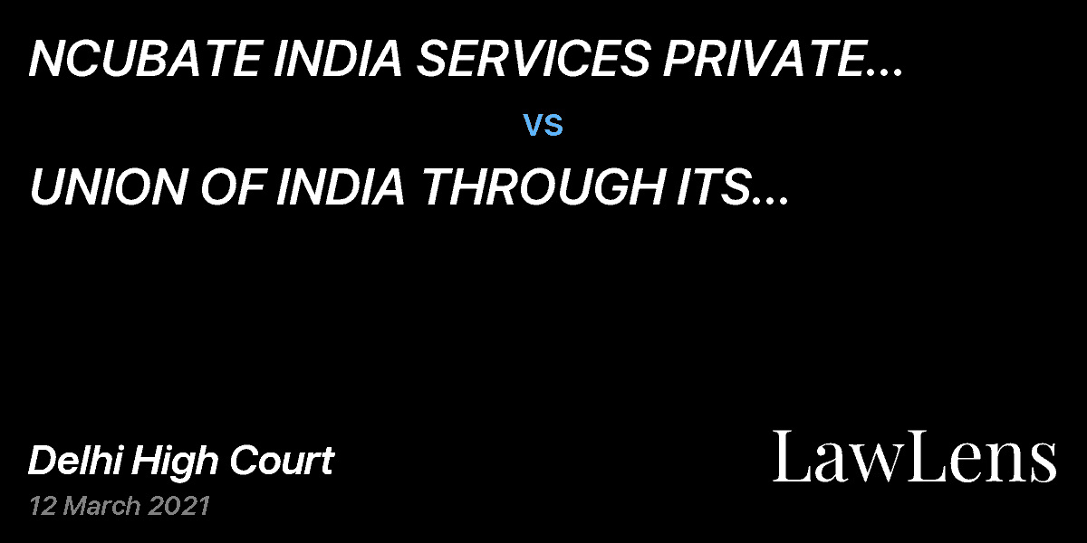 Preview image for NCUBATE INDIA SERVICES PRIVATE LIMITED  FORMERLY NCUBATE LOGISTICS AND WAREHOUSING PVT LTD & ANR.  vs.  UNION OF INDIA THROUGH ITS SECRETARY & ORS.