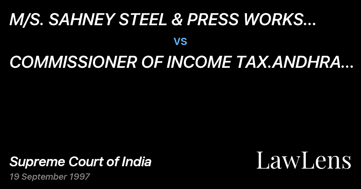 Preview image for M/S. SAHNEY STEEL & PRESS WORKS LTD. HYDERABAD vs. COMMISSIONER OF INCOME TAX.ANDHRA PRADESH-I , HYDERABAD