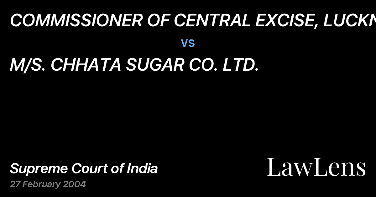 Preview image for COMMISSIONER OF CENTRAL EXCISE, LUCKNOW vs. M/S. CHHATA SUGAR CO. LTD.