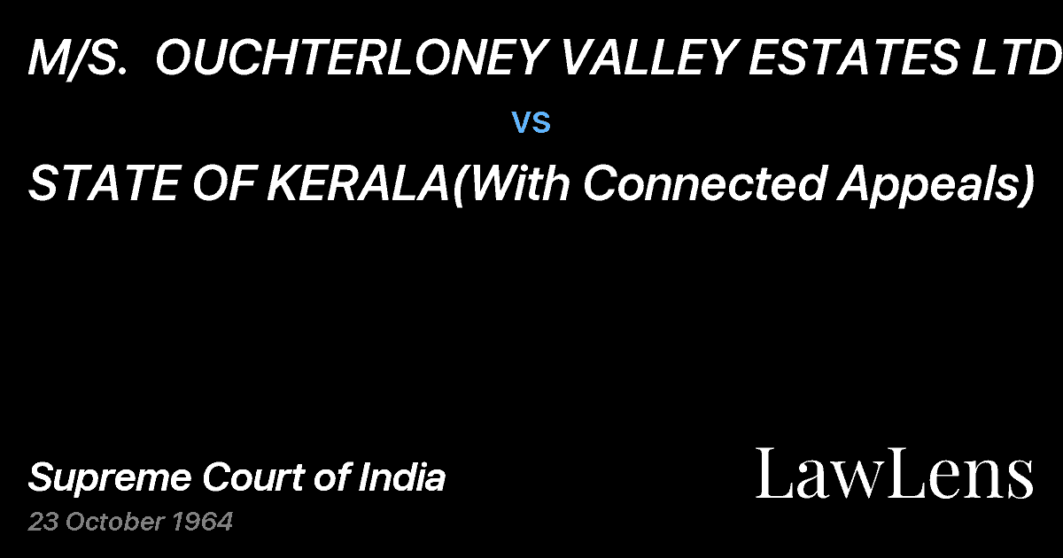 Preview image for M/S.  OUCHTERLONEY VALLEY ESTATES LTD. vs. STATE OF KERALA(With Connected Appeals)