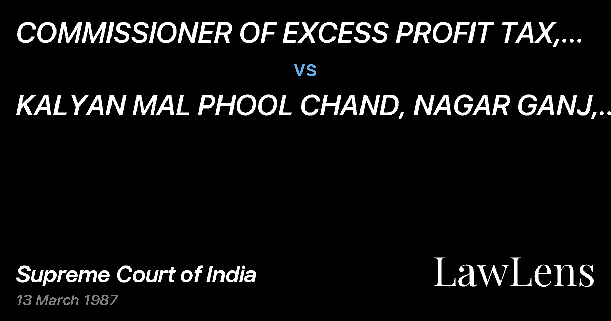 Preview image for COMMISSIONER OF EXCESS PROFIT TAX, KANPUR vs. KALYAN MAL PHOOL CHAND, NAGAR GANJ, KANPUR