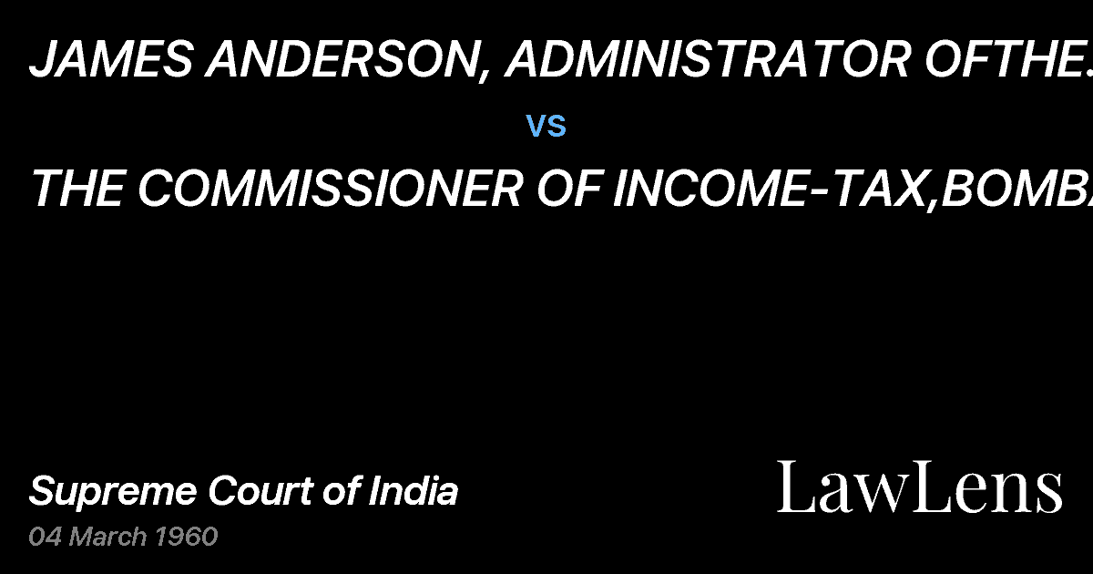 Preview image for JAMES ANDERSON, ADMINISTRATOR OFTHE ESTATE OF THELATE HENR vs. THE COMMISSIONER OF INCOME-TAX,BOMBAY