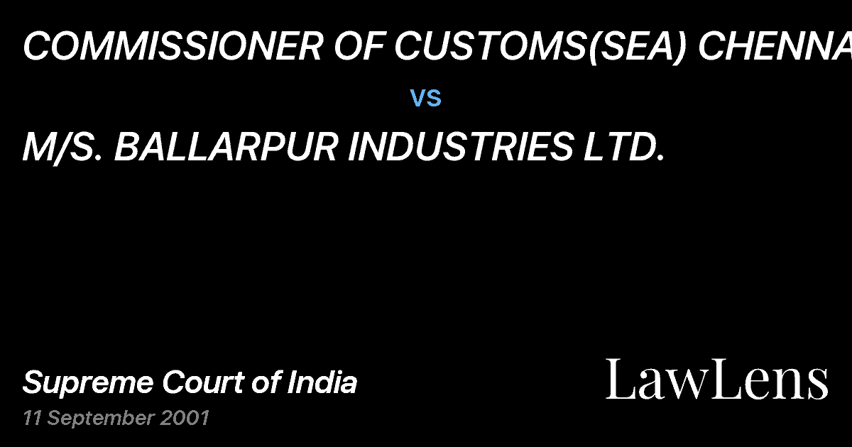 Preview image for COMMISSIONER OF CUSTOMS(SEA) CHENNAI vs. M/S. BALLARPUR INDUSTRIES LTD.