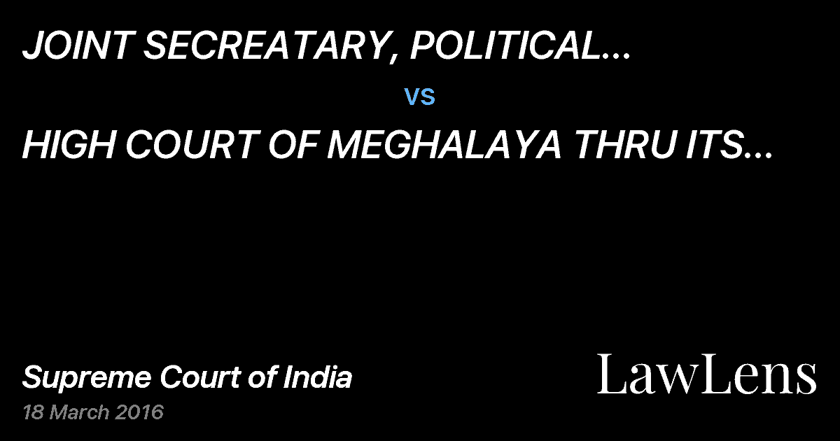 Preview image for JOINT SECREATARY, POLITICAL DEPARTMENT GOVT. OF MEGHALAYA MAIN SECRETARIAT SHILLONG vs. HIGH COURT OF MEGHALAYA THRU ITS REGISTRAR, SHILLONG