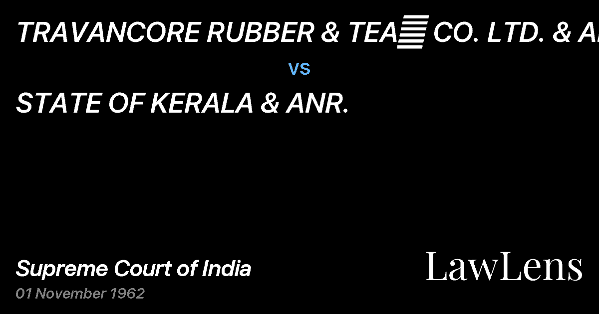 Preview image for TRAVANCORE RUBBER & TEA	 CO. LTD. & ANR. vs. STATE OF KERALA & ANR.