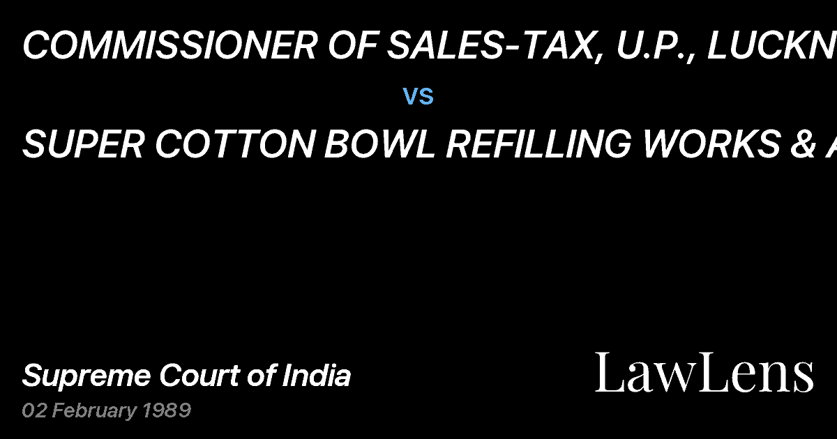 Preview image for COMMISSIONER OF SALES-TAX, U.P., LUCKNOW vs. SUPER COTTON BOWL REFILLING WORKS & ANR.