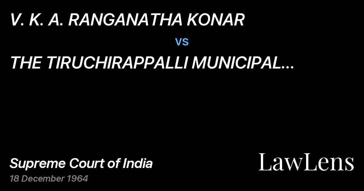 Preview image for V. K. A. RANGANATHA KONAR vs. THE TIRUCHIRAPPALLI MUNICIPAL COUNCIL, BY ITSCOMMISSIONER,