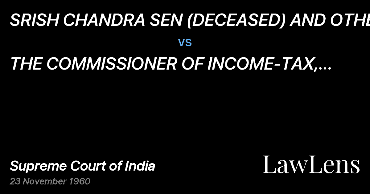 Preview image for SRISH CHANDRA SEN (DECEASED) AND OTHERS vs. THE COMMISSIONER OF INCOME-TAX, WEST BENGAL