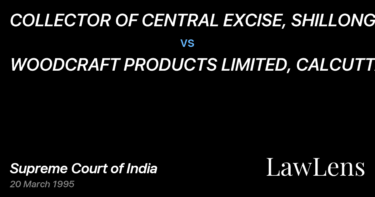 Preview image for COLLECTOR OF CENTRAL EXCISE, SHILLONG vs. WOODCRAFT PRODUCTS LIMITED, CALCUTTA