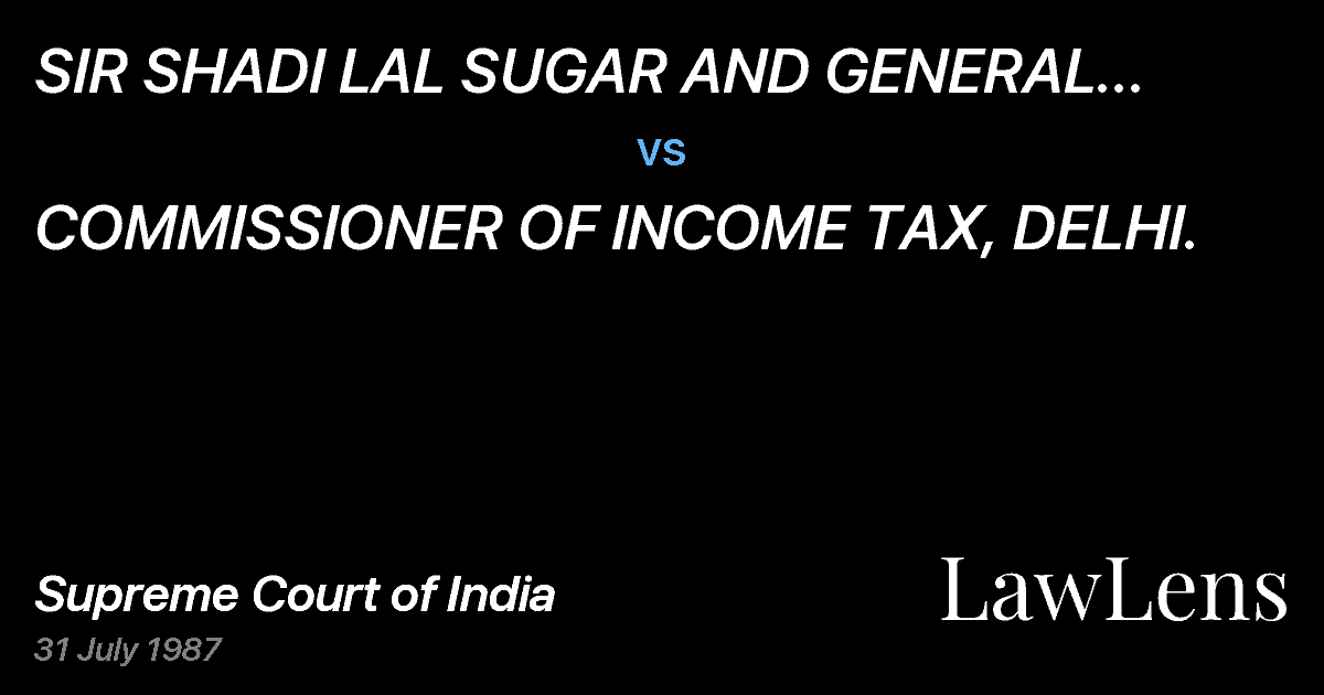Preview image for SIR SHADI LAL SUGAR AND GENERAL MILLSLTD. & ANR. vs. COMMISSIONER OF INCOME TAX, DELHI.