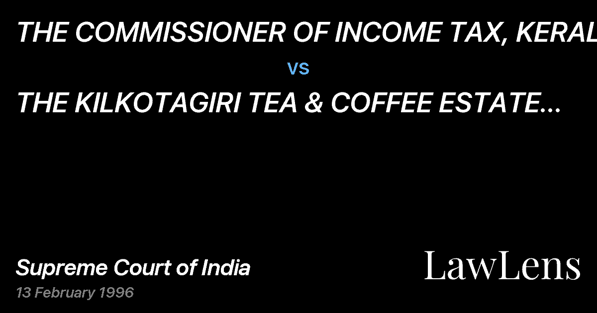 Preview image for THE COMMISSIONER OF INCOME TAX, KERALA vs. THE KILKOTAGIRI TEA & COFFEE ESTATE CO. LTD.