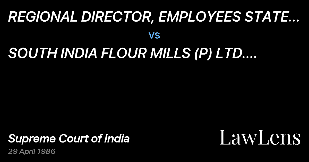 Preview image for REGIONAL DIRECTOR, EMPLOYEES STATE INSURANCE CORPORATION,MA vs. SOUTH INDIA FLOUR MILLS (P) LTD. ETC. ETC.