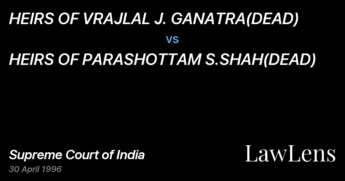 Preview image for HEIRS OF VRAJLAL J. GANATRA(DEAD) vs. HEIRS OF PARASHOTTAM S.SHAH(DEAD)