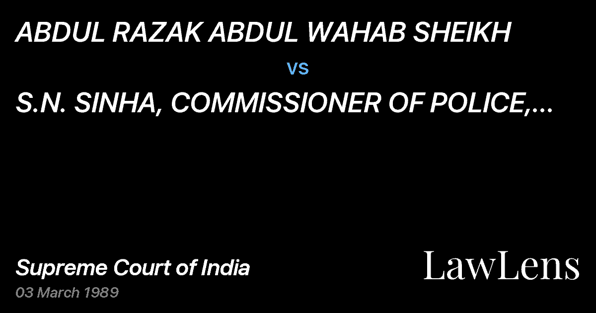 Preview image for ABDUL RAZAK ABDUL WAHAB SHEIKH vs. S.N. SINHA, COMMISSIONER OF POLICE, AHMEDABADAND ANOTHER
