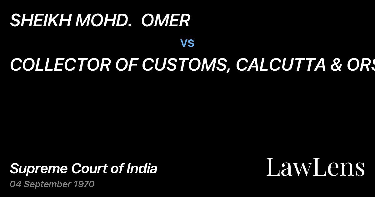 Preview image for SHEIKH MOHD.  OMER vs. COLLECTOR OF CUSTOMS, CALCUTTA & ORS.