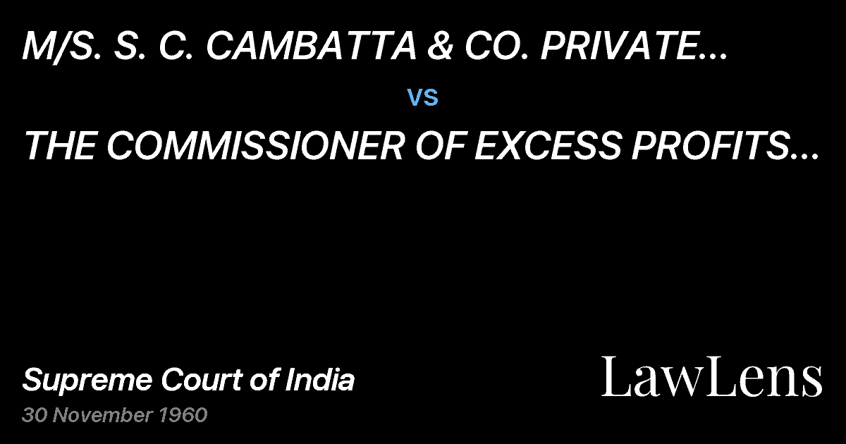 Preview image for M/S.  S. C. CAMBATTA & CO.  PRIVATE LTD., BOMBAY vs. THE COMMISSIONER OF EXCESS PROFITS  TAX BOMBAY