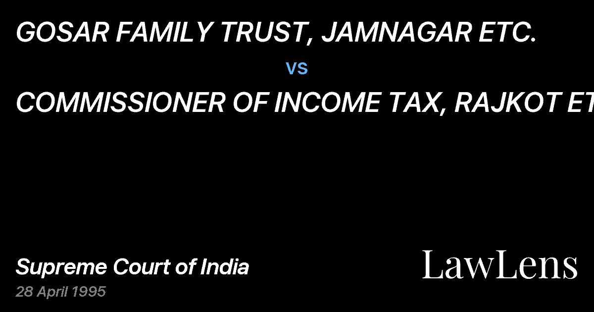 Preview image for GOSAR FAMILY TRUST, JAMNAGAR ETC. vs. COMMISSIONER OF INCOME TAX, RAJKOT ETC.
