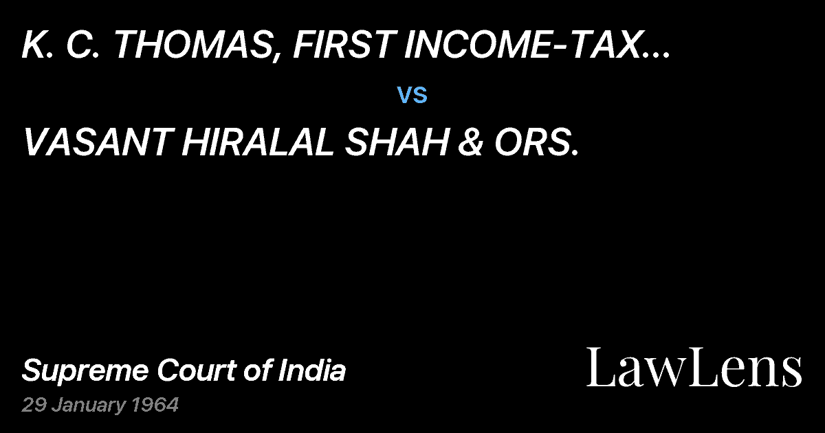 Preview image for K.   C. THOMAS, FIRST INCOME-TAX OFFICER, BOMBAY vs. VASANT HIRALAL SHAH & ORS.