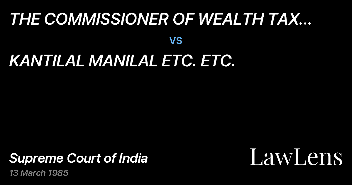Preview image for THE COMMISSIONER OF WEALTH TAX GUJARAT, AHMEDABAD vs. KANTILAL MANILAL ETC. ETC.