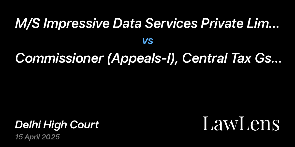 Preview image for M/S Impressive Data Services Private Limited vs. Commissioner (Appeals-I), Central Tax Gst, Delhi