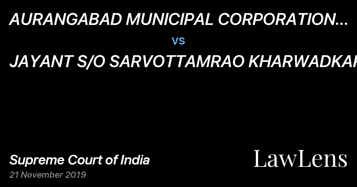 Preview image for AURANGABAD MUNICIPAL CORPORATION THR. ITS COMMISSIONER ETC. vs. JAYANT S/O SARVOTTAMRAO KHARWADKAR ETC. .