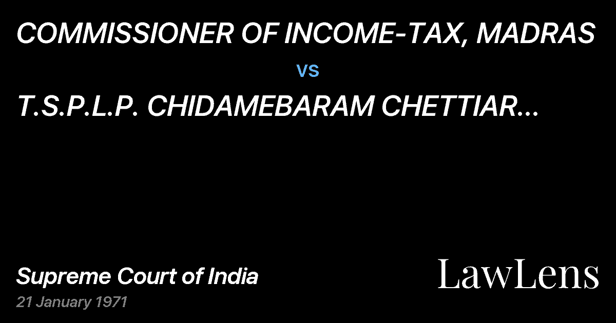 Preview image for COMMISSIONER OF INCOME-TAX, MADRAS vs. T.S.P.L.P. CHIDAMEBARAM CHETTIAR (DEAD) THROUGHL. Rs.