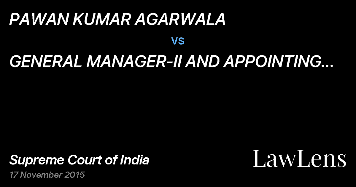 Preview image for PAWAN KUMAR AGARWALA vs. GENERAL MANAGER-II AND APPOINTING AUTHORITY .
