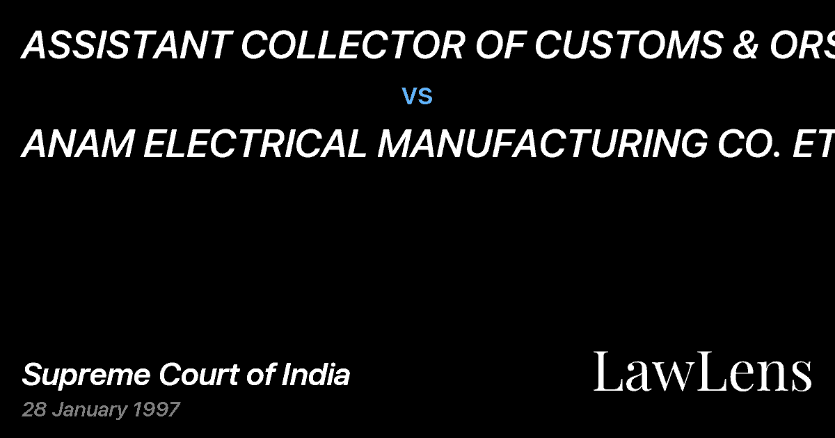 Preview image for ASSISTANT COLLECTOR OF CUSTOMS & ORS. vs. ANAM ELECTRICAL MANUFACTURING CO. ETC.
